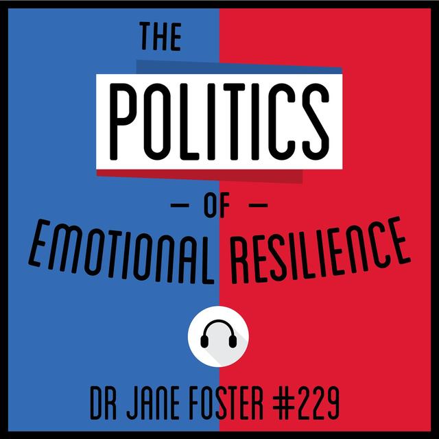 229: The Politics of Emotional Resilience - Dr. Jane Foster - podcast episode cover