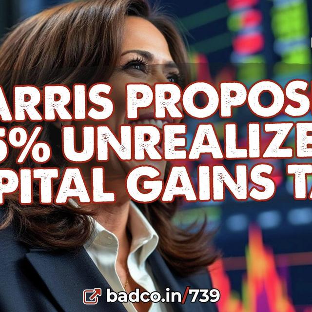 Ep 739 - Harris Proposes 25% Unrealized Capital Gains Tax - Bad NEWS for Aug 21, 2024 - podcast episode cover