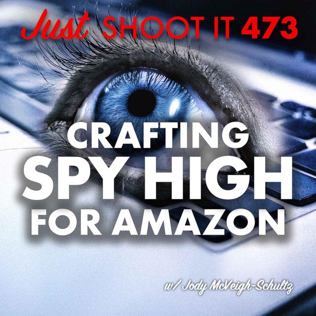 Crafting Spy High for Amazon w/Jody McVeigh-Schultz - Just Shoot It 473 - podcast episode cover