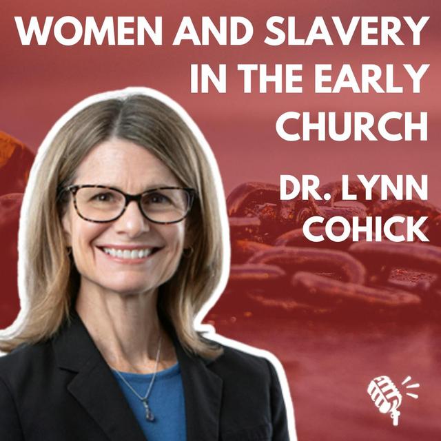 Women and Slavery in the New Testament and Early Church: Dr. Lynn Cohick - podcast episode cover