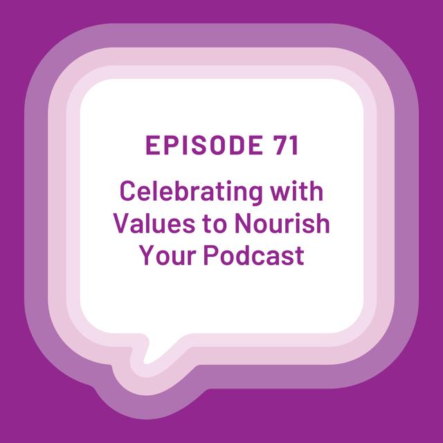 Celebrating with Values to Nourish Your Podcast - Year End Break - EP 71 - podcast episode cover