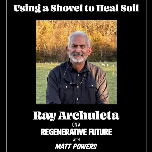 Ep. 191 | Using a Shovel to Heal Soil - Ray Archuleta - podcast episode cover