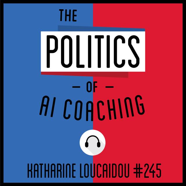 245: The Politics of AI Coaching - Katharine Loucaidou - podcast episode cover