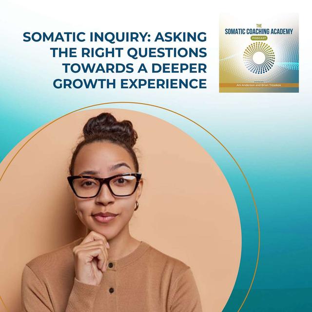 Somatic Inquiry: Asking The Right Questions Towards A Deeper Growth Experience - podcast episode cover
