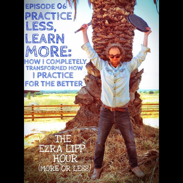 06 - Practice Less, Learn More: How I Completely Transformed How I Practice For The Better - podcast episode cover