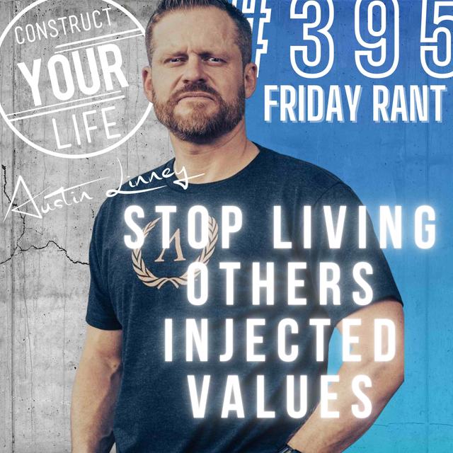 Stop Living Others Injected Values | Friday Rant | Construct your life #395 - podcast episode cover
