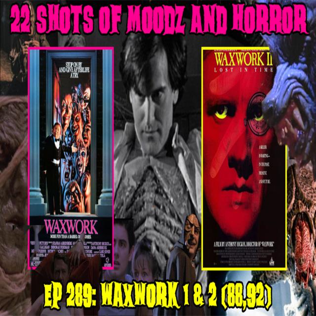 Ep 289: Waxwork (1&2) | 22 Shots Of Moodz and Horror - podcast episode cover