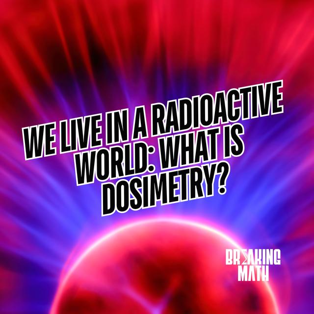 We Live in a Radioactive World: What is Dosimetry? - podcast episode cover