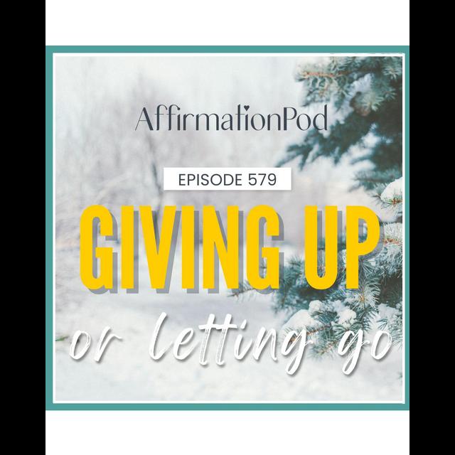 579 Giving Up Or Letting Go - podcast episode cover