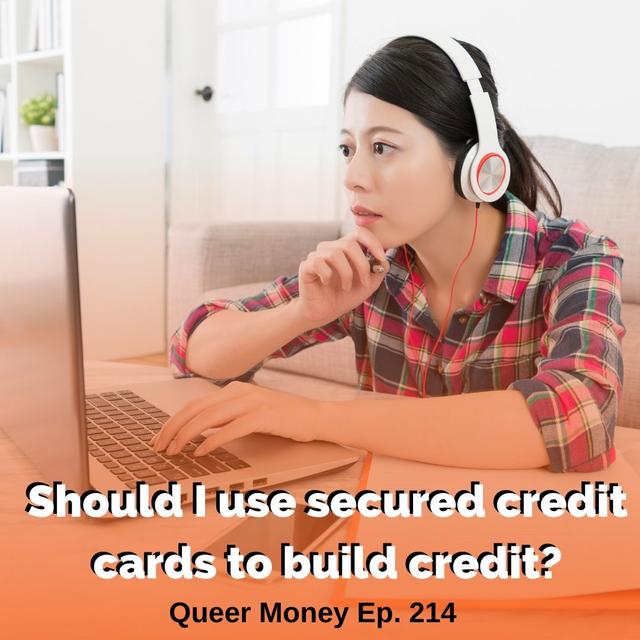 Should I use secured credit cards to build credit? - Queer Money Ep. 214 - podcast episode cover