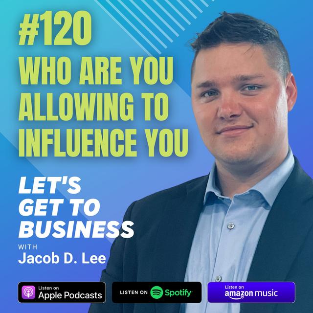 120: WHO ARE YOU ALLOWING TO INFLUENCE YOU by Jacob D. Lee - podcast episode cover