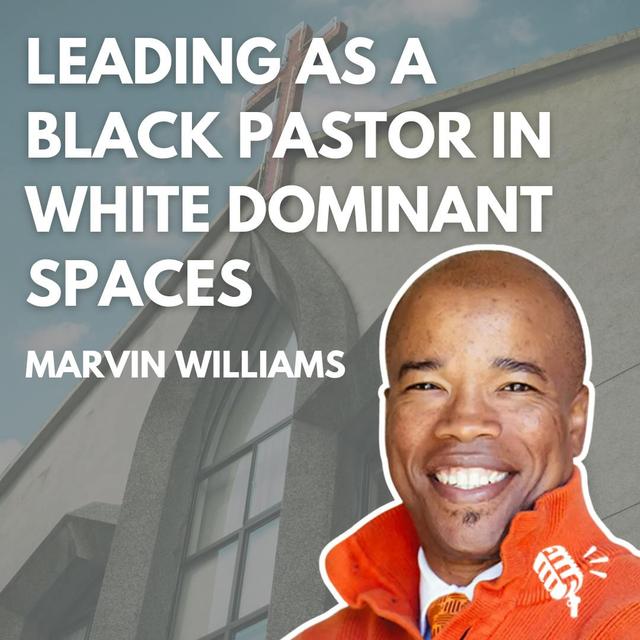 "My Whole Black Self:" Leading as a Black Pastor in White Dominant Spaces: Marvin Williams - podcast episode cover
