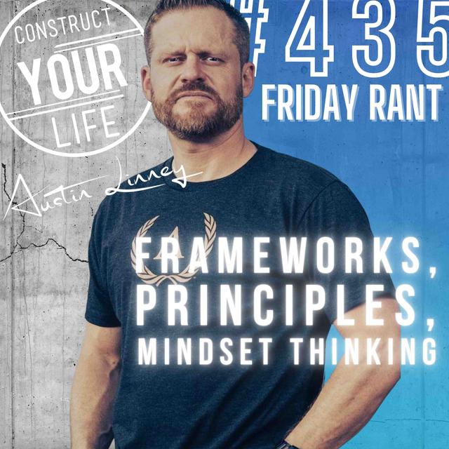 Frameworks, Principles, Mindset Thinking | Friday Rant | Construct your life #435 - podcast episode cover