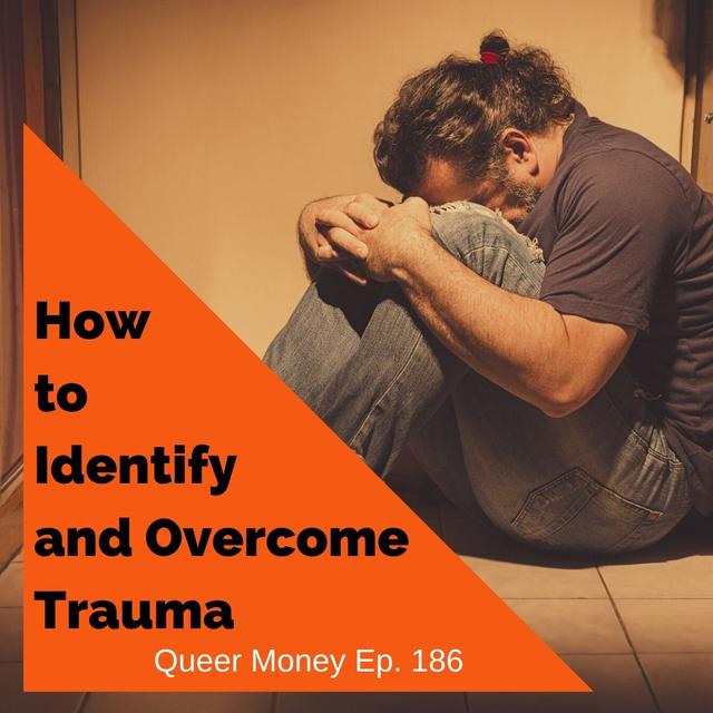 How to Identify and Overcome Trauma - Queer Money Ep. 186 - podcast episode cover