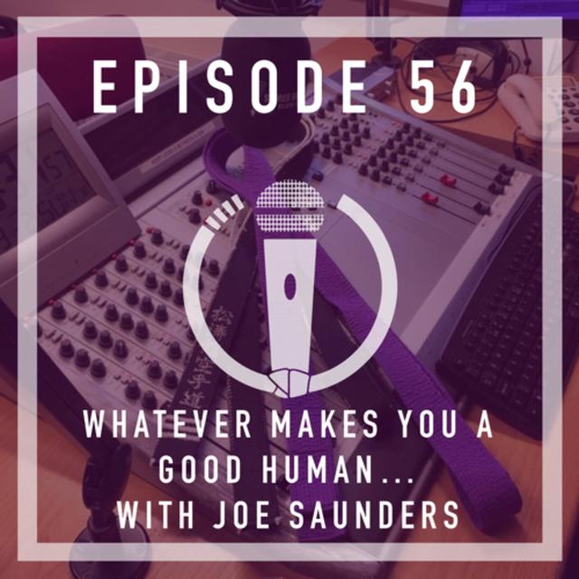 Episode 56 - Whatever makes you a good human… With Joe Saunders - podcast episode cover