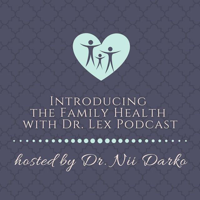 Introducing the Family Health with Dr. Lex Podcast hosted by Dr. Nii Darko - podcast episode cover