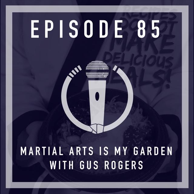 Episode 85 - “Martial arts is my garden” with Gus Rogers - podcast episode cover