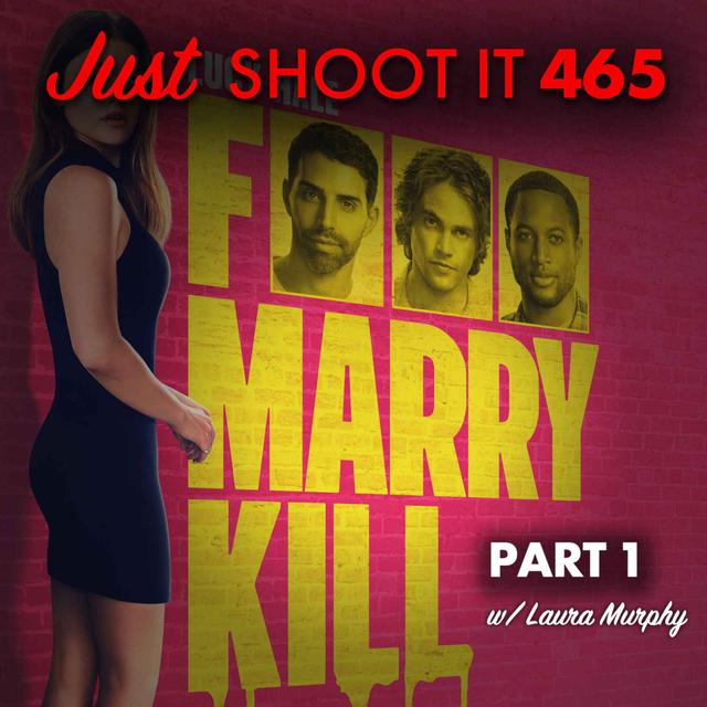 F*** Marry Kill w/Laura Murphy (Part 1) -  Just Shoot It 465 - podcast episode cover