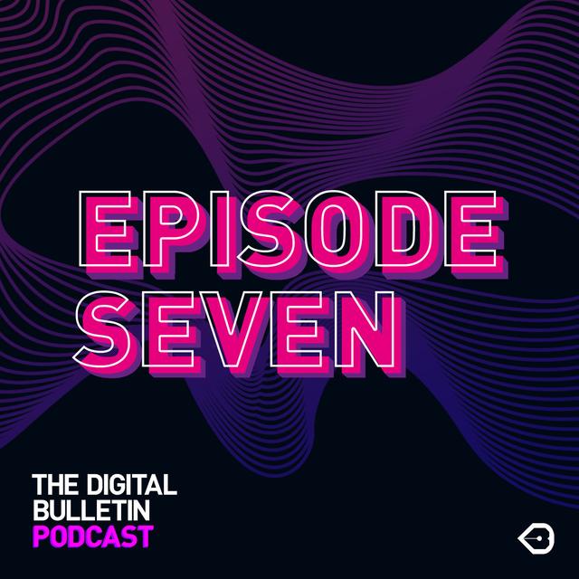The Digital Bulletin Podcast: Episode 7 - podcast episode cover