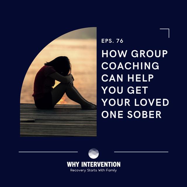 How Group Coaching Can Help You Get Your Loved One Sober - Episode 76 - podcast episode cover