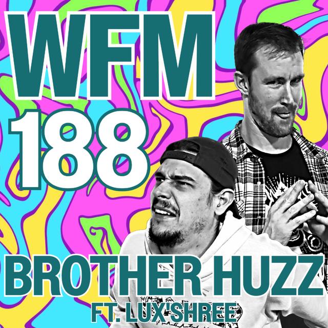 Brother Huzz ft. Lux'Shree | WFM 188 - podcast episode cover