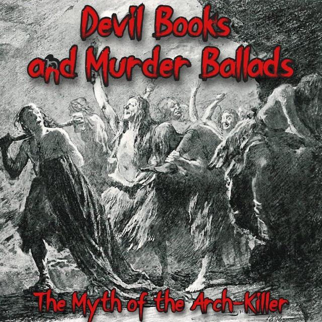 Devil Books and Murder Ballads: The Myth of the Arch-Killer - podcast episode cover