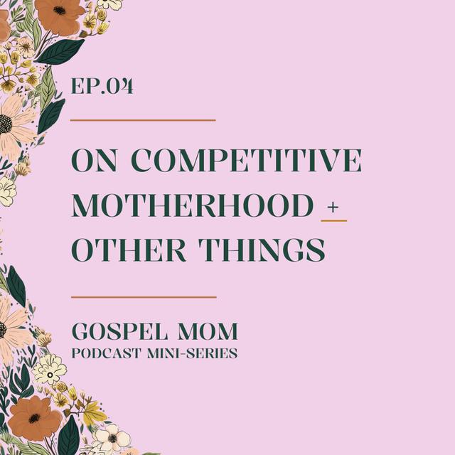 Gospel Mom 04: On Competitive Motherhood + Other Things (GM - C7) - podcast episode cover