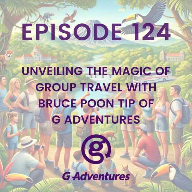 Unveiling the Magic of Group Travel with Bruce Poon Tip of G Adventures - podcast episode cover