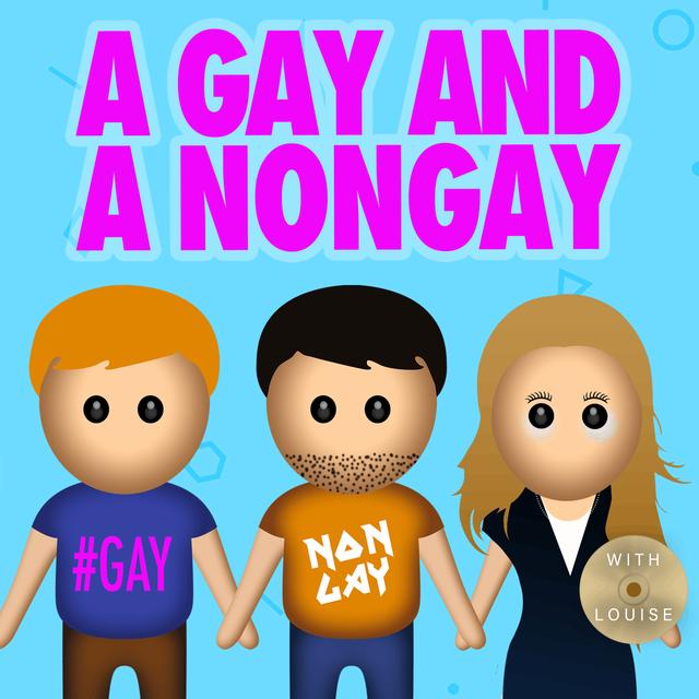 A Gay and a NonGay - with Louise! - podcast episode cover