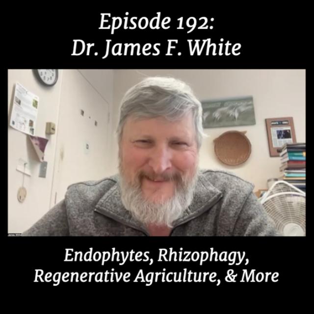 Episode 192 | Rhizophagy, Endophytes, & More with Dr. James F. White - podcast episode cover