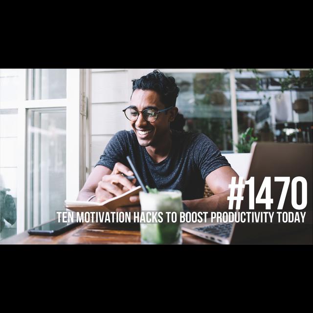 1470: Ten Motivation Hacks to Boost Productivity Today - podcast episode cover