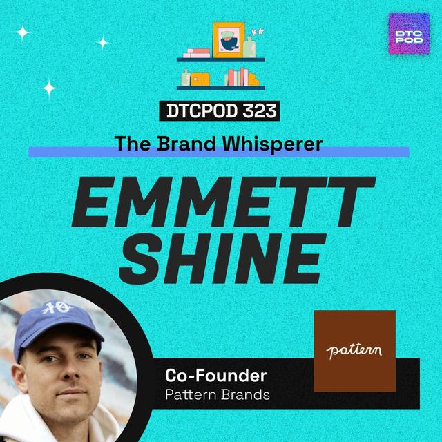 #323 - The Brand Whisperer: Revealing the Tactics behind Your Favorite DTC Brands with Emmett Shine - podcast episode cover