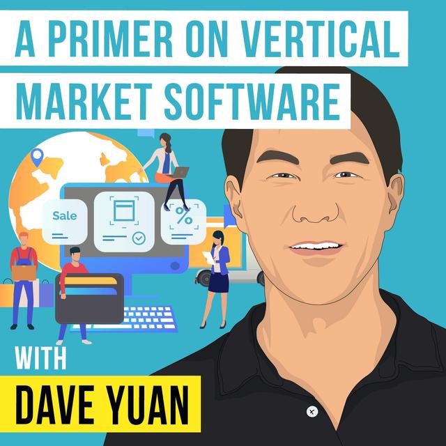 Dave Yuan - A Primer on Vertical Market Software - [Invest Like the Best, EP.335] - podcast episode cover