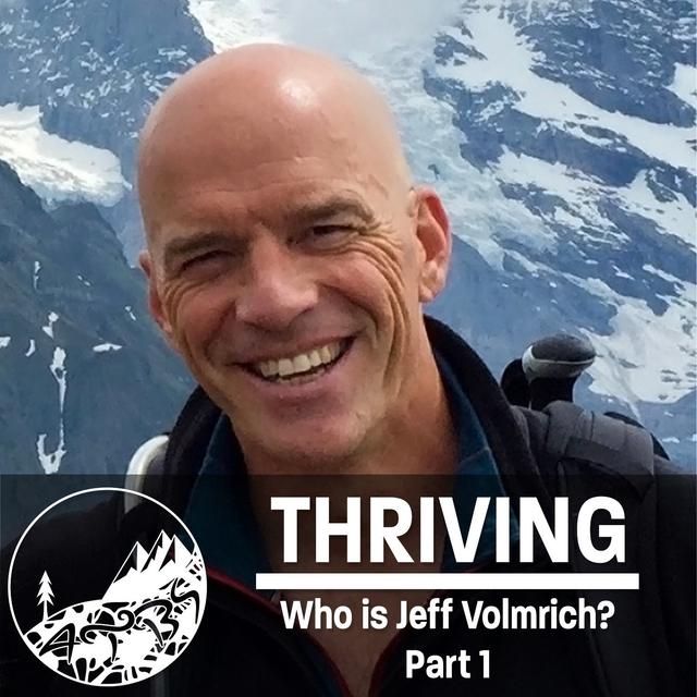 #1 - Thriving - Who is Jeff Volmrich - Part 1 - podcast episode cover