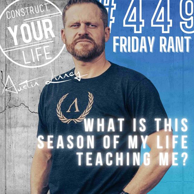 What is this season of my life teaching me? | Friday Rant | Construct your life #449 - podcast episode cover