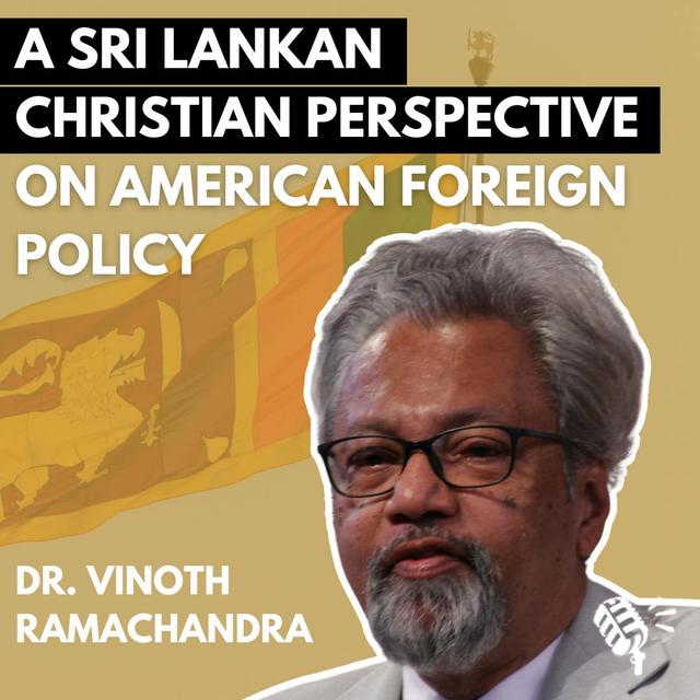 A Sri Lankan Christian Perspective on American Foreign Policy: Dr. Vinoth Ramachandra - podcast episode cover