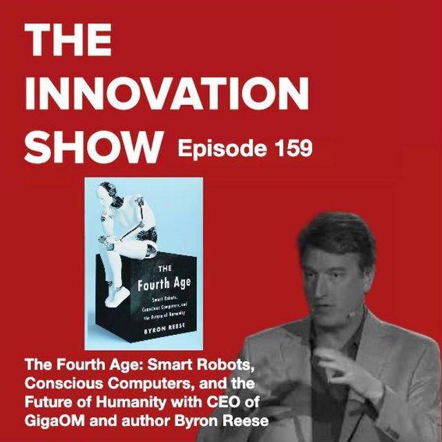EP 159: The Fourth Age: Smart Robots, Conscious Computers, and the Future of Humanity with Byron Reese - podcast episode cover