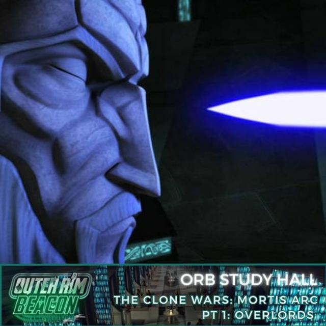 ORB Study Hall: The Clone Wars: Mortis Arc Pt. 1: Overlords - podcast episode cover