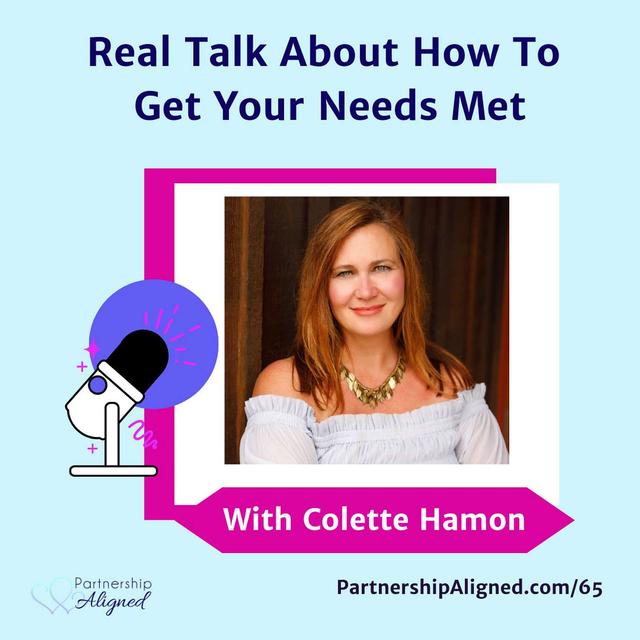 Ep 65 - Real Talk About How to Get Your Needs Met (with Colette Hamon) - podcast episode cover