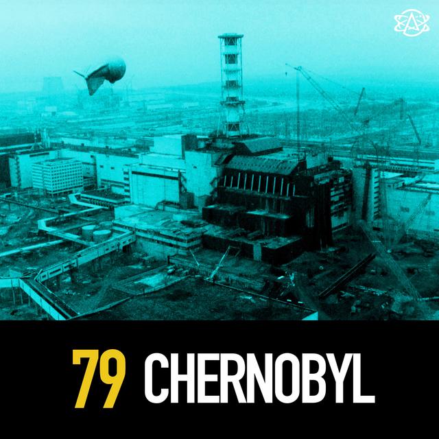 79 - The Chernobyl Disaster: What, Why, and How Bad Was it? - podcast episode cover