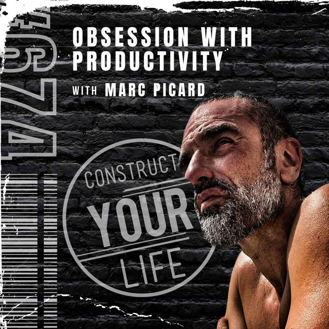 Obsession with Productivity with Marc Picard | Construct your life #674 - podcast episode cover