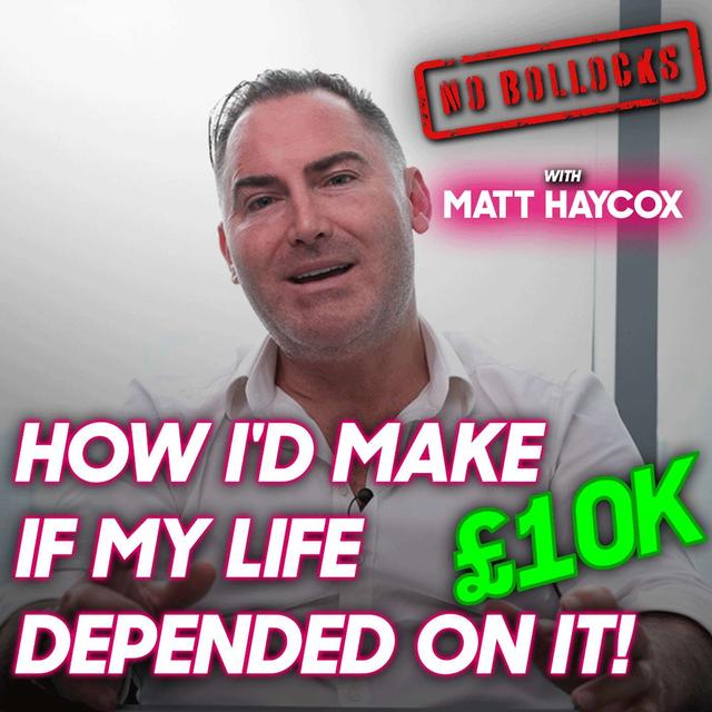 How I'd Make £10K if My Life Depended on it! - podcast episode cover