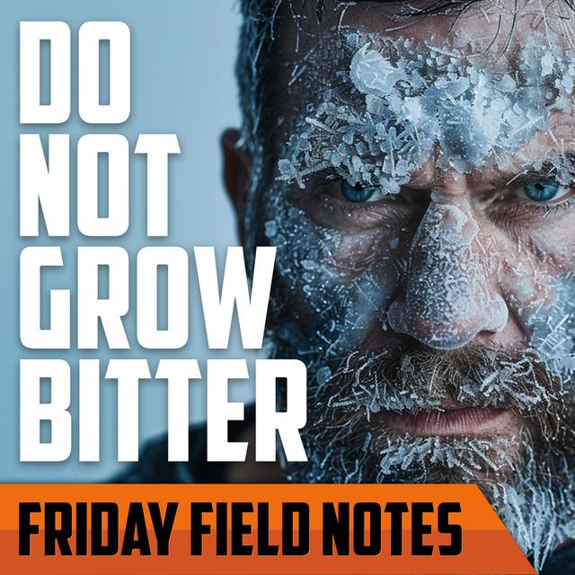 Do Not Grow Bitter | FRIDAY FIELD NOTES - podcast episode cover