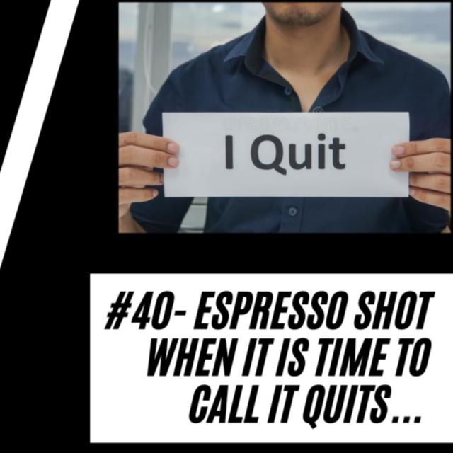 40 - ESPRESSO SHOT - When it's Time to Call it Quits! - podcast episode cover