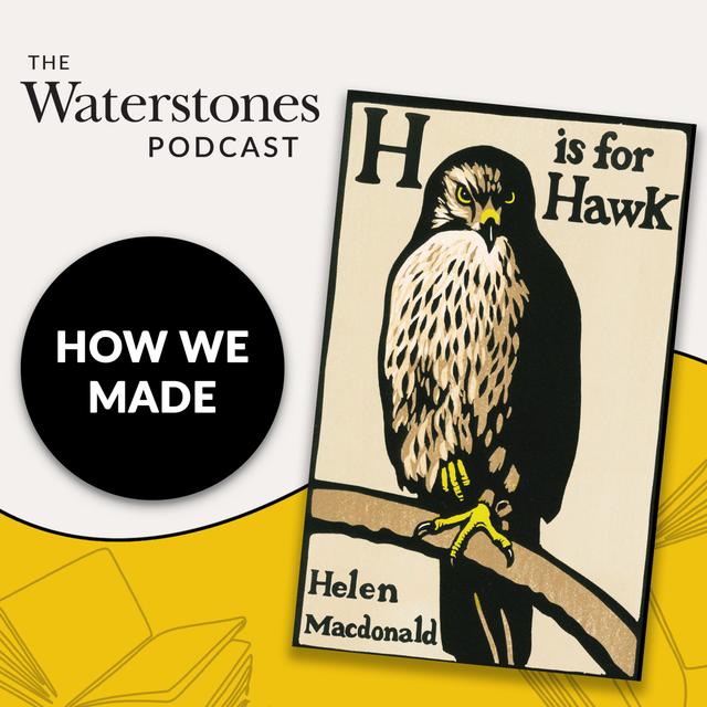How We Made: H is for Hawk with Helen Macdonald - podcast episode cover