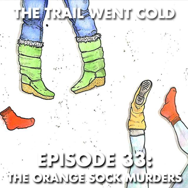 The Trail Went Cold - Episode 33 - The Orange Sock Murders - podcast episode cover