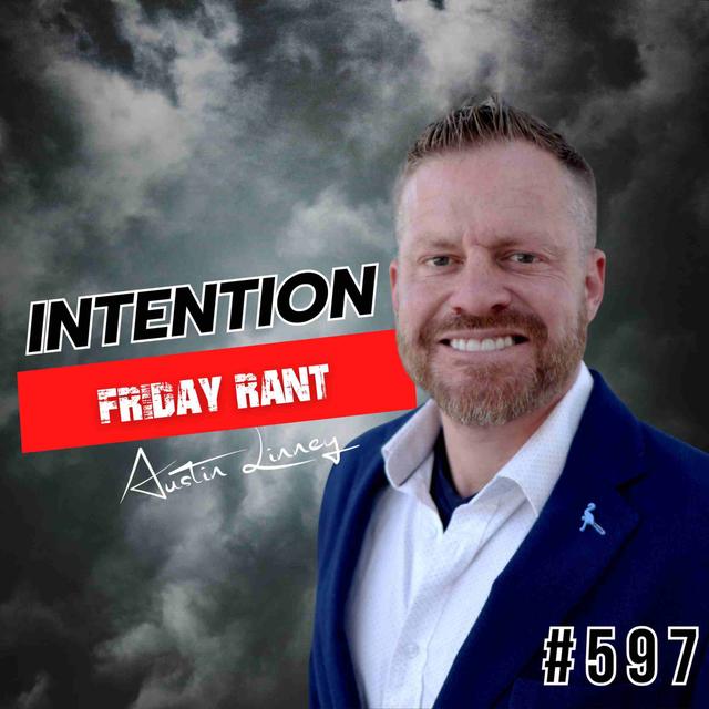 Intention | Friday Rant with Austin Linney | Construct your life # 597 - podcast episode cover