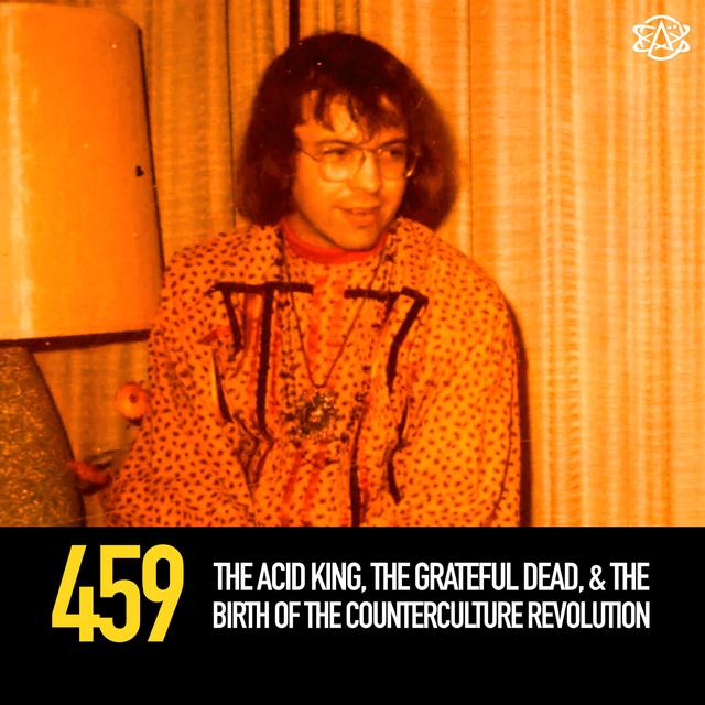 459 - The Acid King, the Grateful Dead, and the Birth of the Counterculture Revolution - podcast episode cover