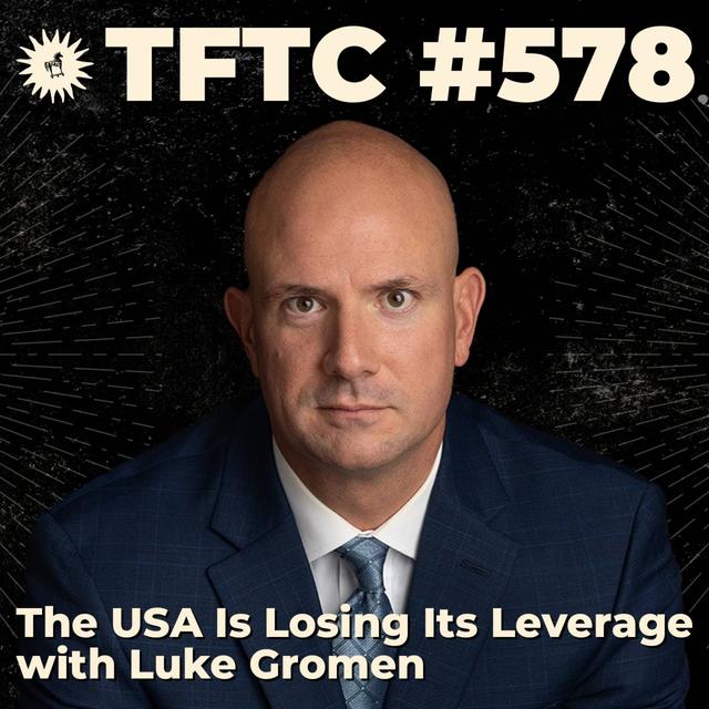#578: The USA Is Losing Its Leverage with Luke Gromen - podcast episode cover