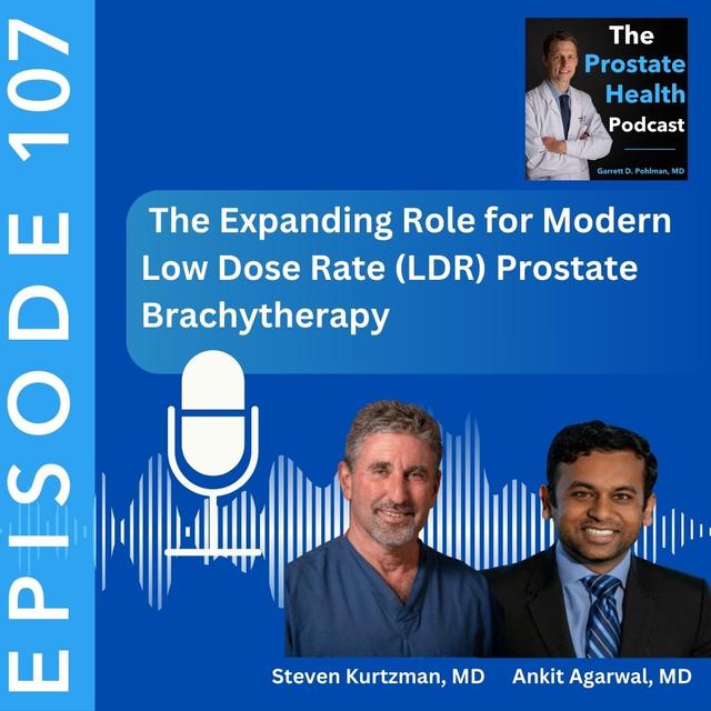 107: The Expanding Role for Modern Low Dose Rate (LDR) Prostate Brachytherapy – Steven Kurtzman, MD and Ankit Agarwal, MD - podcast episode cover